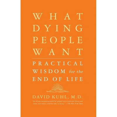 What Dying People Want - by  David Kuhl (Paperback)