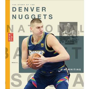 The Story of the Denver Nuggets - (Creative Sports: A History of Hoops) by  Jim Whiting (Paperback)