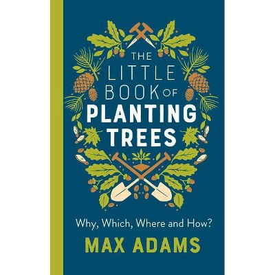  The Little Book of Planting Trees - by  Max Adams (Hardcover) 