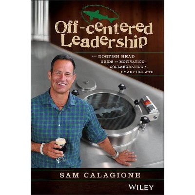 Off-Centered Leadership - by  Sam Calagione (Hardcover)