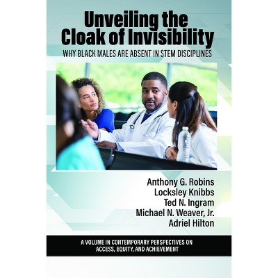 Unveiling the Cloak of Invisibility - (Contemporary Perspectives on Access, Equity, and Achievement) by  Anthony G Robins (Paperback)