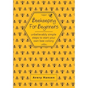 Beekeeping For Beginners - by  Avery Hansen (Paperback) - 1 of 1