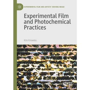 Experimental Film and Photochemical Practices - (Experimental Film and Artists' Moving Image) by  Kim Knowles (Paperback) - 1 of 1