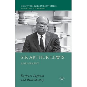 Sir Arthur Lewis - (Great Thinkers in Economics) by  P Mosley & B Ingham (Paperback) - 1 of 1