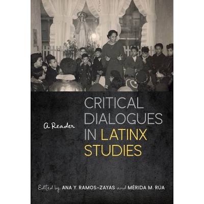 Critical Dialogues in Latinx Studies - by  Ana Y Ramos-Zayas & Mérida M Rúa (Paperback)