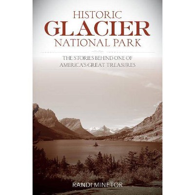 Historic Glacier National Park - by  Randi Minetor (Paperback)