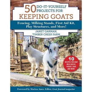 50 Do-It-Yourself Projects for Keeping Goats - by  Janet Garman (Paperback) - 1 of 1