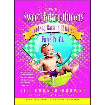 The Sweet Potato Queens' Guide to Raising Children for Fun and Profit - by  Jill Conner Browne (Paperback)