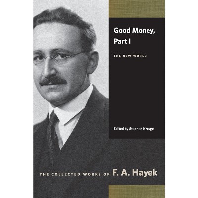 Good Money, Part I - (Collected Works of F. A. Hayek) by  F A Hayek (Paperback)