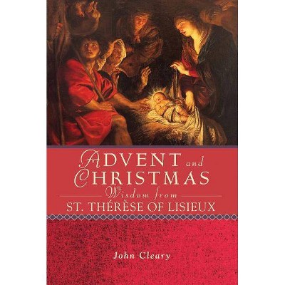 Advent and Christmas Wisdom Fom St. Therese of Lisieux - by  John Cleary (Paperback)