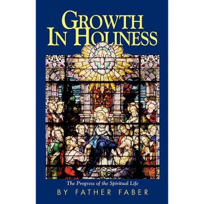 Growth in Holiness - by  Fredrick Faber & Frederick William Faber & Faber (Paperback)