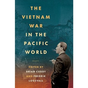 The Vietnam War in the Pacific World - by  Brian Cuddy & Fredrik Logevall (Paperback) - 1 of 1