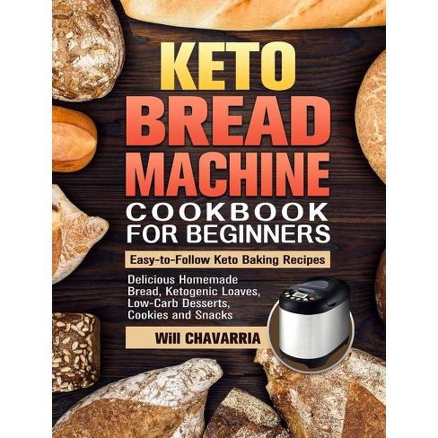 Keto Bread Machine Cookbook For Beginners By Will Chavarria Hardcover Target