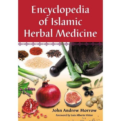 Encyclopedia of Islamic Herbal Medicine - by  John Andrew Morrow (Paperback)