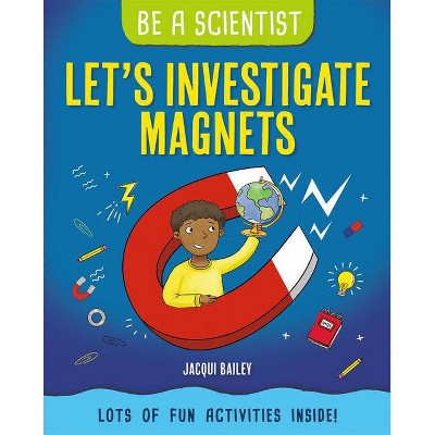 Let's Investigate Magnets - (Be a Scientist) by  Jacqui Bailey (Paperback)