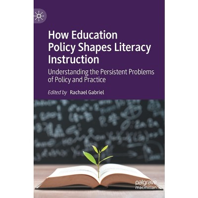 How Education Policy Shapes Literacy Instruction - by  Rachael Gabriel (Hardcover)