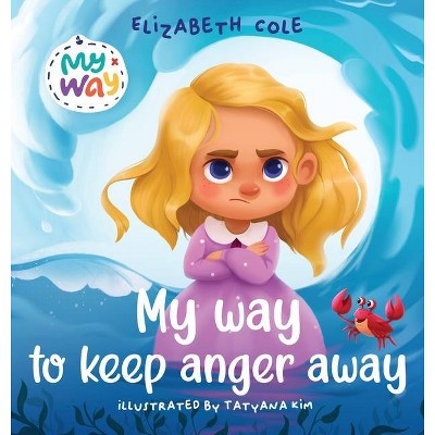 My Way to Keep Anger Away - by  Elizabeth Cole (Hardcover)