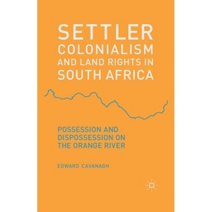 Settler Colonialism and Land Rights in South Africa - by  E Cavanagh (Paperback) - 1 of 1