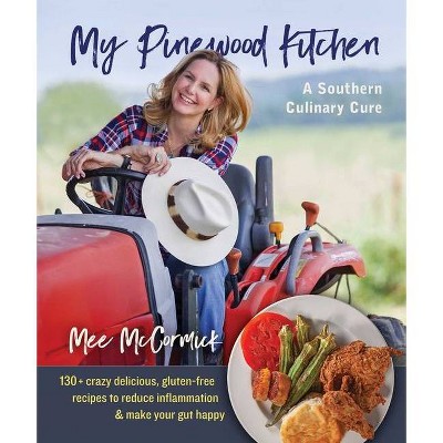 My Pinewood Kitchen, a Southern Culinary Cure - by  Mee McCormick (Paperback)