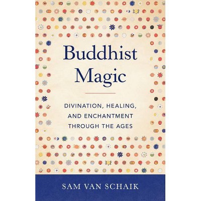 Buddhist Magic - by  Sam Van Schaik (Paperback)