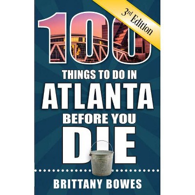 100 Things to Do in Atlanta Before You Die, 3rd Edition - (100 Things to Do Before You Die) by  Brittany Bowes (Paperback)