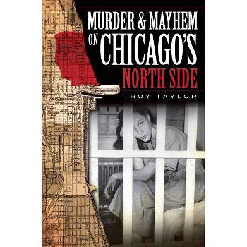 Murder & Mayhem on Chicago's North Side - by  Troy Taylor (Paperback)
