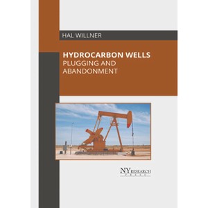 Hydrocarbon Wells: Plugging and Abandonment - by  Hal Willner (Hardcover) - 1 of 1