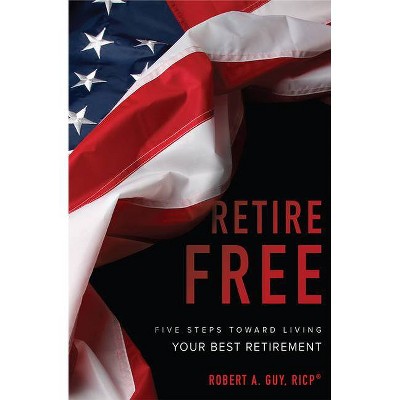 Retire Free - by  Robert A Guy (Paperback)