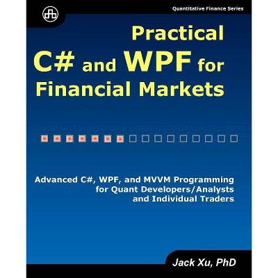 Practical C# and WPF for Financial Markets - by  Jack Xu (Paperback)