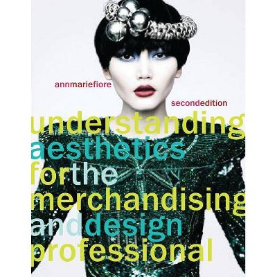 Understanding Aesthetics for the Merchandising and Design Professional - 2nd Edition by  Ann Marie Fiore (Paperback)