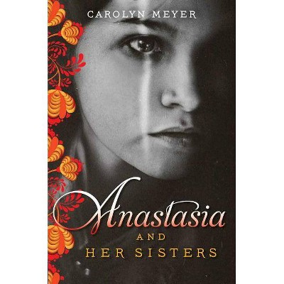 Anastasia and Her Sisters - by  Carolyn Meyer (Paperback)