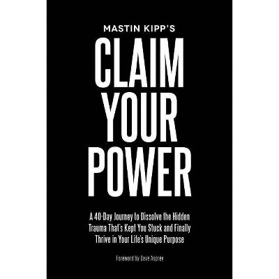 Claim Your Power - by  Mastin Kipp (Paperback)