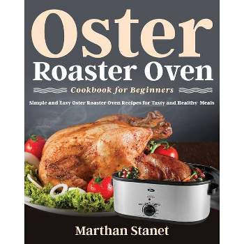 Oster Roaster Oven Cookbook for Beginners - by  Marthan Stanet (Paperback)