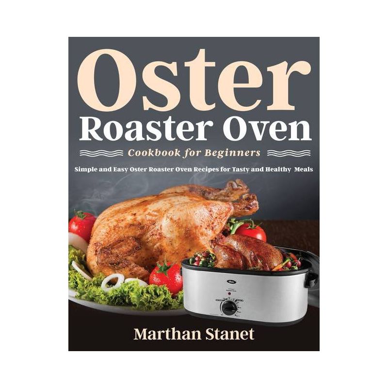 Oster Roaster Oven Cookbook for Beginners - by  Marthan Stanet (Paperback), 1 of 2