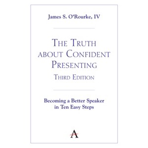 The Truth about Confident Presenting, 3rd Edition - by  James S O'Rourke IV (Paperback) - 1 of 1