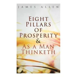Eight Pillars of Prosperity & As a Man Thinketh - by  James Allen (Paperback)