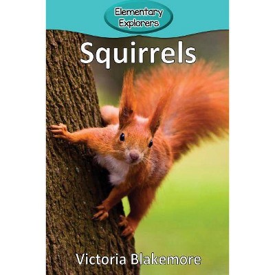 Squirrels - (Elementary Explorers) by  Victoria Blakemore (Paperback)