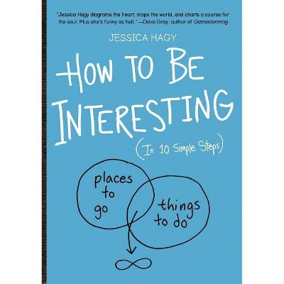 How to Be Interesting : In 10 Simple Steps -  by Jessica Hagy (Paperback)