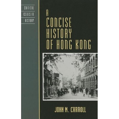 A Concise History of Hong Kong - (Critical Issues in World and International History) by  John M Carroll (Paperback)