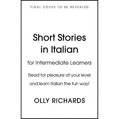 Short Stories in Italian for Intermediate Learners - by  Olly Richards (Paperback)