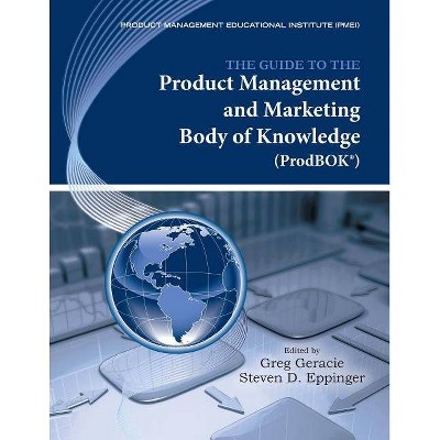 The Guide to the Product Management and Marketing Body of Knowledge (Prodbok Guide) - by  Greg Geracie (Paperback)