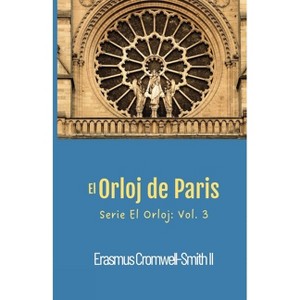 El Orloj de Paris - by  Erasmus Cromwell-Smith (Paperback) - 1 of 1