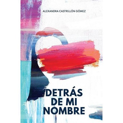 Detrás de mi nombre - by  Alexandra Castrillón Gómez (Paperback)