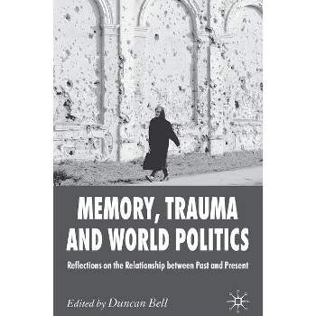 Memory, Trauma and World Politics - by  D Bell (Paperback)