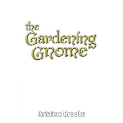 The Gardening Gnome - by  Kristine Brooks (Paperback)