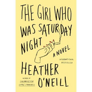 The Girl Who Was Saturday Night - by  Heather O'Neill (Paperback) - 1 of 1