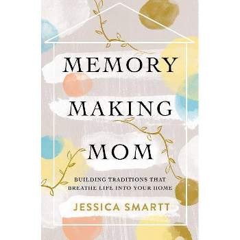 Memory-Making Mom - by  Jessica Smartt (Paperback)