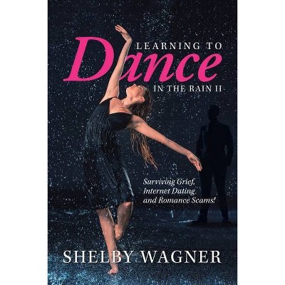 Learning to Dance in the Rain Ii - by  Shelby Wagner (Paperback)