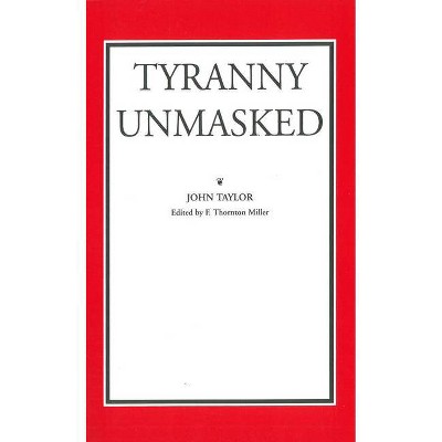 Tyranny Unmasked - by  John Taylor of Caroline (Paperback)