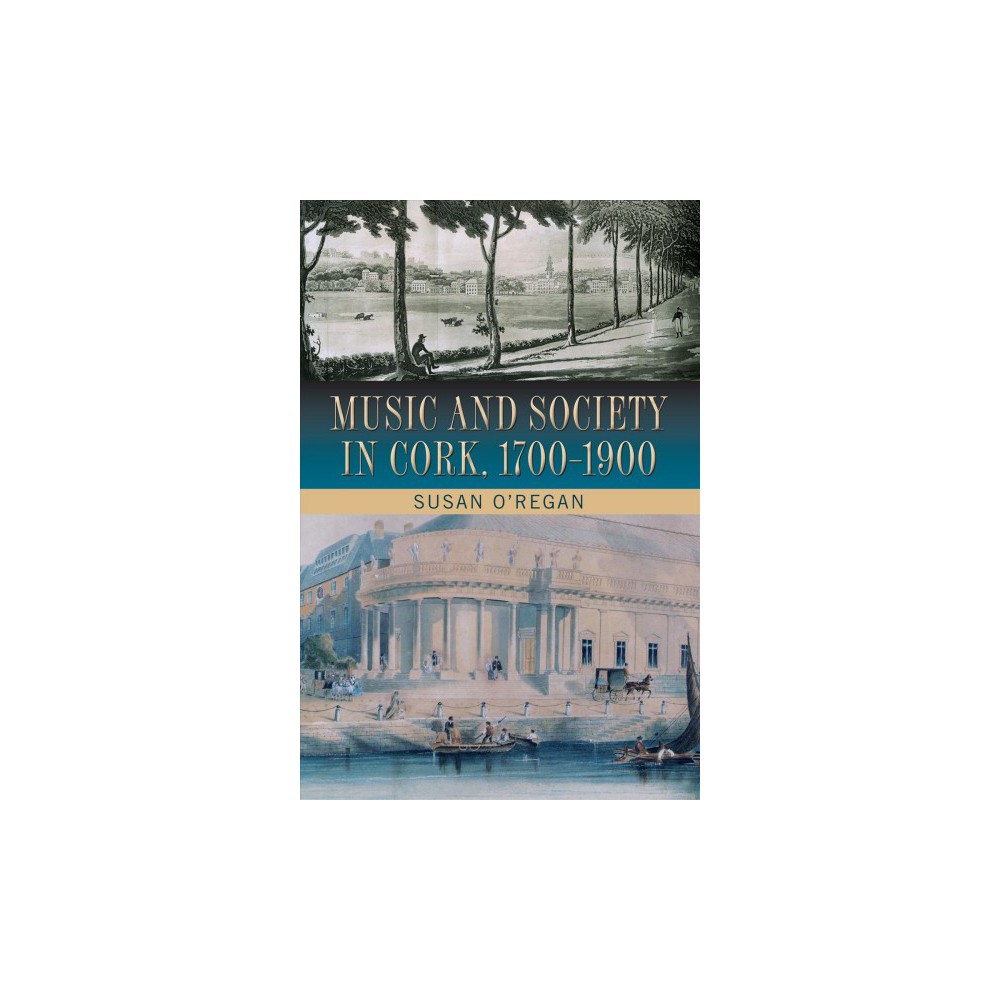 Music and Society in Cork, 1700-1900 - by Susan O'regan (Hardcover)